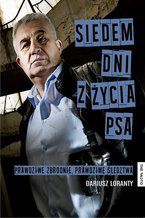 Okładka - Siedem dni z życia psa. Prawdziwe zbrodnie, prawdziwe śledztwa - Dariusz Loranty