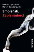 Okładka - Smoleńsk. Zapis śmierci - Marcin Dzierżanowski, Michał Krzymowski
