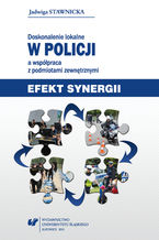 Okładka - Doskonalenie lokalne w Policji a współpraca z podmiotami zewnętrznymi. Efekt synergii - Jadwiga Stawnicka