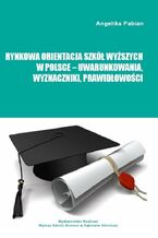 Okładka - Rynkowa orientacja szkół wyższych w Polsce - uwarunkowania, wyznaczniki, prawidłowości - Angelika Pabian