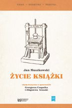 Okładka - Życie książki. Edycja krytyczna na podstawie wydania z 1951 r. w opracowaniu Grzegorza Czapnika i Zbigniewa Gruszki - Jan Muszkowski