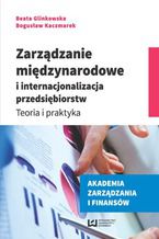 Okładka - Zarządzanie międzynarodowe i internacjonalizacja przedsiębiorstw. Teoria i praktyka - Beata Glinkowska, Bogusław Kaczmarek