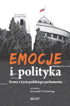 Okładka - Emocje i polityka. Sceny z życia polskiego parlamentu - Krzysztof T. Konecki