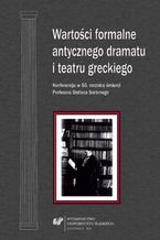Okładka - Wartości formalne antycznego dramatu i teatru greckiego. Konferencja w 50. rocznicę śmierci Profesora Stefana Srebrnego. Materiały z Konferencji Naukowej zorganizowanej w dniu 17 października 2012 roku w Uniwersytecie Śląskim w Katowicach - red. Grażyna Golik-Szarawarska
