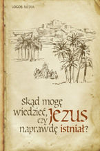 Okładka - Skąd mogę wiedzieć, czy Jezus naprawdę istniał? - LOGOS MEDIA