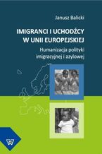 Okładka - Imigranci i uchodźcy w Unii Europejskiej - Janusz Balicki