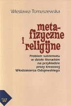 Okładka - Metafizyczne i religijne. Problem subtematu w dziele literackim na przykładzie prozy kresowej Włodzimierza Odojewskiego - Wiesława Tomaszewska