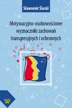 Okładka - Motywacyjno-osobowościowe wyznaczniki zachowań transgresyjnych i ochronnych - Sławomir Ślaski