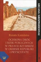 Okładka - Ochrona dróg i rzek publicznych w prawie rzymskim w okresie republiki i pryncypatu - Renata Kamińska