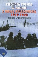 Okładka - Piechota polska w wojnie z Rosją bolszewicką w latach 1919-1920 - Janusz Odziemkowski