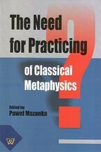 Okładka - The Need for Practicing for Classical Metaphysics - Paweł Mazanka