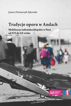Okładka - Tradycje oporu w Andach. Mobilizacje indiańskochłopskie w Peru od XVI do XX wieku - Joanna Pietraszczyk-Sękowska