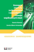 Okładka - Koncepcja smart city na tle procesów i uwarunkowań rozwoju współczesnych miast - Danuta Stawasz, Dorota Sikora-Fernandez