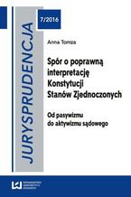 Okładka - Jurysprudencja 7/2016. Spór o poprawną interpretację Konstytucji Stanów Zjednoczonych. Od pasywizmu do aktywizmu sądowego - Anna Tomza