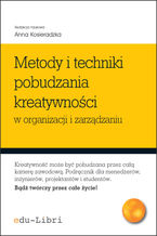 Okładka - Metody i techniki pobudzania kreatywności w organizacji i zarządzaniu - Anna Kosieradzka, Iwona Głażewska, Urszula Kąkol, Anna Kosieradzka, Anna Krupa, Justyna Smagowicz, Ewa Stanisławiak, Józef Szopiński, Tomasz Szopiński