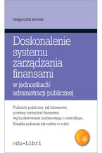 Okładka - Doskonalenie systemu zarządzania finansami w jednostkach administracji publicznej. Koncepcje, metody, techniki, narzędzia, instrumenty - Małgorzata Borowik