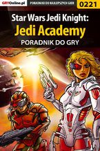 Okładka - Star Wars Jedi Knight: Jedi Academy - poradnik do gry - Piotr "Zodiac" Szczerbowski