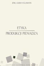Okładka - Etyka produkcji pieniądza - Jörg Guido Hülsmann