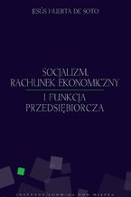 Okładka - Socjalizm, rachunek ekonomiczny i funkcja przedsiębiorcza - Jesús Huerta de Soto