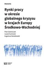 Okładka - Rynki pracy w okresie globalnego kryzysu w krajach Europy Środkowo-Wschodniej - Piotr Gabrielczak, Leszek Kucharski, Eugeniusz Kwiatkowski