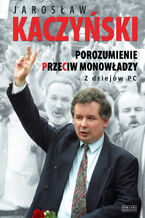 Okładka - Porozumienie przeciw monowładzy. Z dziejów PC OPR.MK - Jarosław Kaczyński