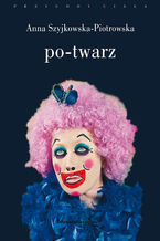 Okładka - Po-twarz. Przekraczanie widzialności w sztuce i filozofii - Anna Szyjkowska-Piotrowska