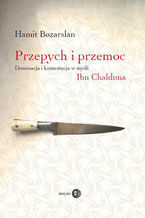Okładka - Przepych i przemoc. Dominacja i kontestacja w myśli Ibn Chalduna - Hamit Bozarslan