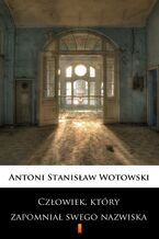 Okładka - Człowiek, który zapomniał swego nazwiska. Powieść sensacyjna - Stanisław Antoni Wotowski