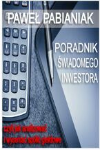 Okładka - Poradnik Świadomego Inwestora czyli jak skutecznie analizować i wyceniać spółki giełdowe - Paweł Pabianiak