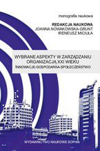 Okładka - Wybrane aspekty w zarządzaniu organizacją XXI wieku Innowacje - Gospodarka - Społeczeństwo (red.) Joanna Nowakowska-Grunt, Ireneusz Miciuła - Karolina Palimąka, Anna Czapska, Ewa Dębińska- Rudy, Jadwiga Bakonyi, Raisa Dadaeva, Angelika Gumieniak, Judyta Kabus, Sylwia Stachowska, Bernard Długosz, Monika Różycka, Adam Sulich, Paulina Szczepaniak, Celina Habryka, Michał Czuba, Lena Staś, Iwona Koza, Marzena Jankowska, Małgorzata Martynoga, Jacek Chmielewski, Aneta Pawłowska, Łukasz Matoga
