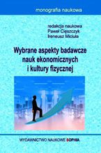 Okładka - Wybrane aspekty badawcze nauk ekonomicznych i kultury fizycznej (red.) Paweł Cięszczyk, Ireneusz Miciuła - Anna Mikołajczyk, Artur Sawicki, Adrian Bartha, Kamil Jakubczak, Ireneusz Miciuła, Sylwia Stachowska, Karolina Karbownik, Natalia Grzebisz, Anna Kowalczyk, Anna Nurzyńska