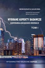 Okładka - Wybrane aspekty badawcze. Gospodarka, Zarządzanie, Innowacje TOM I (red.) Ireneusz Miciuła - Iwona Lupa, Sylwia Stachowska, Artur Sawicki, Kinga Kozłowska, Iwona Białomazur, Tadeusz Trębacz, Ewelina Franke, Bożena Freund, Joanna Kadłubska, Anna Nurzyńska, Henryk Wojtaszek