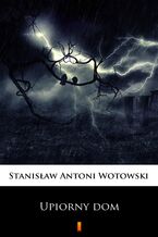 Okładka - Upiorny dom. Powieść sensacyjna - Stanisław Antoni Wotowski