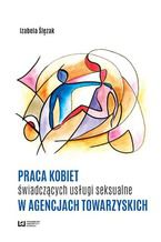 Okładka - Praca kobiet świadczących usługi seksualne w agencjach towarzyskich - Izabela Ślęzak