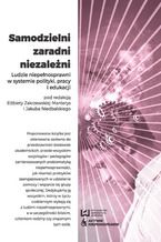 Okładka - Samodzielni, zaradni, niezależni. Ludzie niepełnosprawni w systemie polityki, pracy i edukacji - Elżbieta Zakrzewska-Manterys, Jakub Niedbalski