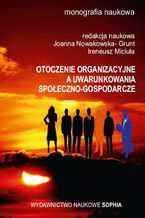 Okładka - Otoczenie organizacyjne a uwarunkowania społeczno-gospodarcze (red.) Joanna Nowakowska- Grunt, Ireneusz Miciuła - Oskar Braszczyński , Joanna Kadłubska, Waldemar Jagodziński, Łukasz Augustowski , Angelika Gumieniak , Ewa Kuziomko-Ochryniuk , Krystian Nowak , Monika Różycka, Monika Semik , Anna Nurzyńska, Leszek Smyrski, Jonna Nowakowska-Grunt, Ireneusz Miciuła