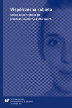 Okładka - Współczesna kobieta - szkice do portretu na tle przemian społeczno-kulturowych - red. Dagmara Dobosz, Katarzyna Joniec