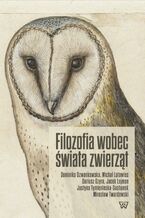 Okładka - Filozofia wobec świata zwierząt - Dominika Dzwonkowska, Michał Latawiec, Dariusz Gzyra, Jacek Lejman, Michał Twardowski, Mirosław Twardowski, Justyna Tymieniecka-Suchanek