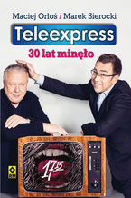 Okładka - Teleexpress. 30 lat minęło - Maciej Orłoś, Marek Sierocki