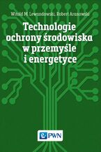 Okładka - Technologie ochrony środowiska w przemyśle i energetyce - Robert Aranowski, Witold M. Lewandowski