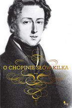Okładka - O Chopinie słów kilka - Fryderyk Chopin