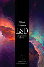 Okładka - LSD... moje trudne dziecko. Historia odkrycia cudownego narkotyku - Albert Hofmann