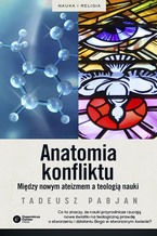 Okładka - Anatomia konfliktu. Między nowym ateizmem a teologią nauki - Tadeusz Pabjan
