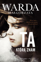 Okładka - Ta, którą znam - Małgorzata Warda