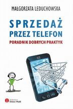 Okładka - Sprzedaż przez telefon. Poradnik dobrych praktyk - Małgorzata Leduchowska