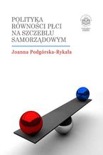 Okładka - Polityka równości płci na szczeblu samorządowym - Joanna Podgórska-Rykała