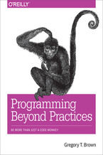 Okładka - Programming Beyond Practices. Be More Than Just a Code Monkey - Gregory T Brown