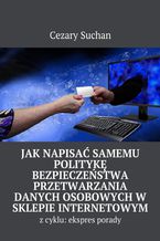 Okładka - Jak napisać samemu Politykę Bezpieczeństwa przetwarzania danych osobowych w sklepie internetowym - Cezary Suchan