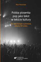 Okładka - Polska piosenka pop jako tekst w tekście kultury. Na przykładach z pierwszej dekady XXI wieku - Piotr Pierzchała
