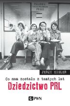 Okładka - Co nam zostało z tamtych lat. Dziedzictwo PRL - Jerzy Eisler